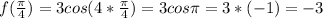 f(\frac{\pi }{4})=3cos(4*\frac{\pi }{4})=3cos\pi=3*(-1)=-3