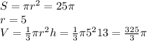 S=\pi r^{2} =25\pi \\r=5\\V=\frac{1}{3} \pi r^{2} h=\frac{1}{3} \pi 5^{2} 13=\frac{325}{3} \pi