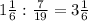 1\frac{1}{6} :\frac{7}{19} =3\frac{1}{6}