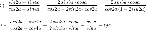 3)\ \ \dfrac{sin2a+sin4a}{cos2a-sin4a}=\dfrac{2\, sin3a\cdot cosa}{cos2a-2sin2a\cdot cos2a}=\dfrac{2\, sin3a\cdot cosa}{cos2a\, (1-2sin2a)}\\\\\\\star \star \ \ \dfrac{sin2a+sin4a}{cos2a-cos4a}=\dfrac{2\, sin3a\cdot cosa}{2\, sin3a\cdot sina}=\dfrac{cosa}{sina}=tga