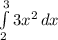 \int\limits^3_2 {3} x^{2} \, dx