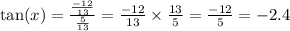 \tan(x) = \frac{ \frac{ - 12}{13} }{ \frac{5}{13} } = \frac{ - 12}{13} \times \frac{13}{5} = \frac{ - 12}{5} = - 2.4