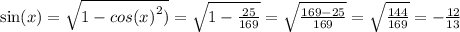 \sin(x) = \sqrt{1 - {cos(x)}^{2} ) } = \sqrt{1 - \frac{25}{169} } = \sqrt{ \frac{169 - 25}{169} } = \sqrt{ \frac{144}{169} } = - \frac{12}{13}