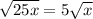 \sqrt{25x} =5\sqrt{x}