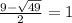\frac{9-\sqrt{49} }{2} =1
