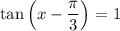 \tan \left(x - \dfrac{\pi}{3} \right) = 1