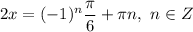 2x = (-1)^{n}\dfrac{\pi}{6} + \pi n, \ n \in Z