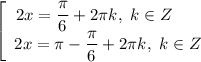 \left[\begin{array}{ccc}2x = \dfrac{\pi}{6} + 2\pi k, \ k \in Z \ \ \ \ \ \\2x = \pi - \dfrac{\pi}{6} + 2\pi k, \ k \in Z \\\end{array}\right