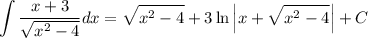 \displaystyle \int \frac{x+3}{\sqrt{x^{2} - 4}}dx = \sqrt{x^{2} - 4} + 3\ln \left|x + \sqrt{x^{2} - 4} \right| + C