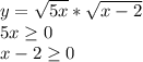 y=\sqrt{5x} *\sqrt{x-2} \\5x\geq 0\\x-2\geq 0