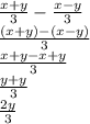 \frac{x+y}{3}-\frac{x-y}{3}\\\frac{(x+y)-(x-y)}{3}\\\frac{x+y-x+y}{3}\\\frac{y+y}{3}\\\frac{2y}{3}
