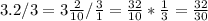 3.2/3=3\frac{2}{10} /\frac{3}{1} =\frac{32}{10} *\frac{1}{3} =\frac{32}{30}