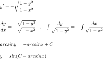 y'=-\sqrt{\dfrac{1-y^2}{1-x^2}}\\\\\\\dfrac{dy}{dx}=-\dfrac{\sqrt{1-y^2}}{\sqrt{1-x^2}}\ \ ,\ \ \ \int \dfrac{dy}{\sqrt{1-y^2}}=-\int \dfrac{dx}{\sqrt{1-x^2}}\\\\\\arcsiny=-arcsinx+C\\\\y=sin(C-arcsinx)
