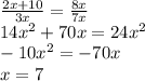 \frac{2x + 10}{3x} = \frac{8x}{7x} \\ 14x^{2} + 70x = 24x^{2} \\ -10x^{2} = -70x\\x = 7