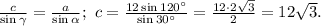 \frac{c}{\sin\gamma}=\frac{a}{\sin\alpha};\ c=\frac{12\sin 120^{\circ}}{\sin 30^{\circ}}=\frac{12\cdot 2\sqrt{3}}{2}=12\sqrt{3}.