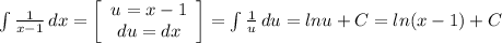 \int\limits {\frac{1}{x-1}} \, dx = \left[\begin{array}{ccc}u=x-1\\du=dx\\\end{array}\right] = \int\limits {\frac{1}{u} } \, du = lnu +C = ln(x-1) + C