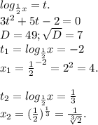 log_{\frac{1}{2}x}=t.\\ 3t^2+5t-2=0\\D=49;\sqrt{D}=7 \\t_1=log_{\frac{1}{2}} x =-2\\x_1=\frac{1}{2}^{-2}=2^2=4.\\\\t_2=log_{\frac{1}{2}}x= \frac{1}{3} \\ x_2=(\frac{1}{2} )^{\frac{1}{3}} =\frac{1}{\sqrt[3]{2} } .