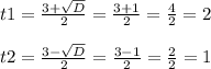 t1=\frac{3+\sqrt{D} }{2} =\frac{3+1}{2}=\frac{4}{2}=2 \\\\ t2=\frac{3-\sqrt{D} }{2}=\frac{3-1}{2} =\frac{2}{2} =1