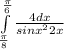 \int\limits^\frac{\pi }{6} _\frac{\pi }{8} \frac{4dx}{sinx^{2}2x }