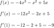 f(x)=-4x^3-x^2+5x\\\\f'(x)=-12x^2-2x+5\\\\f'(1)=-12-2+5=-9