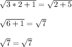 \sqrt{3*2+1}=\sqrt{2+5}\\\\ \sqrt{6+1}=\sqrt{7}\\\\ \sqrt{7}=\sqrt{7}