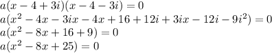 a(x-4+3i)(x-4-3i)=0\\a(x^2-4x-3ix-4x+16+12i+3ix-12i-9i^2)=0\\a(x^2-8x+16+9)=0\\a(x^2-8x+25)=0