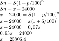 Sn= S{(1+p/100)}^n \\ Sn = x + 24 000\\ x + 24 000=S{(1+p/100)}^n \\ x + 24 000=x{(1+6/100)}^1 \\x + 24000=0,07x \\0,93x=24000\\ x=25806.4