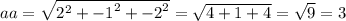 aa = \sqrt{ {2}^{2} + { - 1}^{2} + { - 2}^{2} } = \sqrt{4 + 1 + 4} = \sqrt{9} = 3