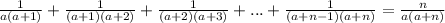 \frac{1}{a(a+1)}+ \frac{1}{(a+1)(a+2)}+ \frac{1}{(a+2)(a+3)}+...+ \frac{1}{(a+n-1)(a+n)}=\frac{n}{a(a+n)}