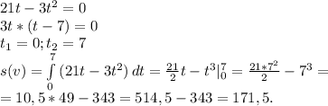 21t-3t^2=0\\3t*(t-7)=0\\t_1=0;t_2=7\\s(v)=\int\limits^7_0 {(21t-3t^2)} \, dt=\frac{21}{2}t -t^3|_0^7=\frac{21*7^2}{2} -7^3=\\=10,5*49-343=514,5-343=171,5.
