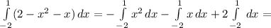 \int\limits^1_ {-2} (2-x^2 -x)\, dx = -\int\limits^1_ {-2} x^2\, dx - \int\limits^1_ {-2} x\, dx +2\int\limits^1_ {-2} \, dx =