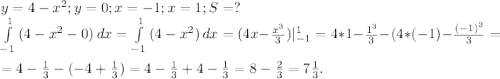 y=4-x^2;y=0;x=-1;x=1;S=?\\\int\limits^1_{-1} {(4-x^2-0)} \, dx =\int\limits^1_{-1} {(4-x^2)} \, dx =(4x-\frac{x^3}{3} )|_{-1}^1=4*1-\frac{1^3}{3}-(4*(-1)-\frac{(-1)^3}{3}=\\ =4-\frac{1}{3}-(-4+\frac{1}{3} )=4-\frac{1}{3} +4-\frac{1}{3}=8-\frac{2}{3}=7\frac{1}{3}.
