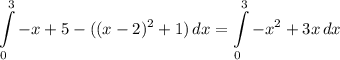 \displaystyle \int\limits^3_0 {-x+5-((x-2)^2+1)} \, dx =\int\limits^3_0 {-x^2+3x} \, dx