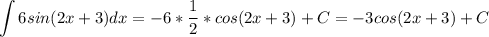 \displaystyle \int 6sin(2x+3)dx=-6*\frac{1}{2}*cos(2x+3)+C= -3cos(2x+3)+C