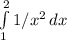 \int\limits^2_1 {1/x^{2} } \, dx