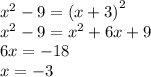 {x}^{2} - 9 = {(x + 3)}^{2} \\ {x}^{2} - 9 = {x}^{2} + 6x + 9 \\ 6x = - 18 \\ x = - 3