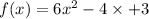 f(x) = 6 {x}^{2} - 4 \times + 3