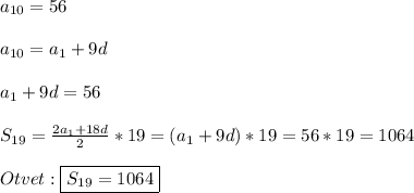 a_{10}=56\\\\a_{10}=a_{1}+9d\\\\a_{1}+9d=56\\\\S_{19} =\frac{2a_{1}+18d }{2}*19=(a_{1}+9d)*19=56*19=1064\\\\Otvet:\boxed{S_{19}=1064}