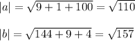 |a|=\sqrt{9+1+100} =\sqrt{110} \\\\|b|=\sqrt{144+9+4} =\sqrt{157} \\