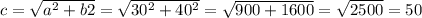 c=\sqrt{a^{2}+b{2}}=\sqrt{30^{2}+40^{2}}=\sqrt{900+1600}=\sqrt{2500} =50