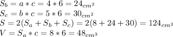 S_{b} =a*c=4*6=24_{cm^{2}} \\S_{c} =b*c=5*6=30_{cm^{2}}\\S=2(S_{a}+S_{b}+S_{c})=2(8+24+30)=124_{cm^{2}}\\V=S_{a}*c=8*6=48_{cm^{3}}