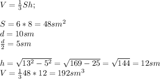 V=\frac{1}{3}Sh;\\ \\S=6*8=48 sm^2\\d=10sm\\\frac{d}{2} =5 sm\\\\h=\sqrt{13^2-5^2} =\sqrt{169-25}= \sqrt{144} =12sm\\V=\frac{1}{3} 48*12=192 sm^3