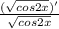 \frac{(\sqrt{cos2x} )'}{\sqrt{cos2x} }