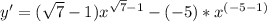 y'=(\sqrt{7}-1)x^{\sqrt{7}-1}-(-5)*x^{(-5-1)}