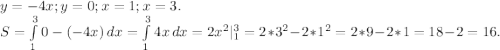 y=-4x;y=0;x=1;x=3.\\S=\int\limits^3_1 {0-(-4x)} \, dx=\int\limits^3_1 {4x} \, dx=2x^2|_1^3=2*3^2-2*1^2=2*9-2*1=18-2=16.