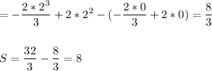 \displaystyle =-\frac{2*2^3}{3}+2*2^2-(-\frac{2*0}{3}+2*0)=\frac{8}{3}\\\\\\ S=\frac{32}{3}-\frac{8}{3}=8