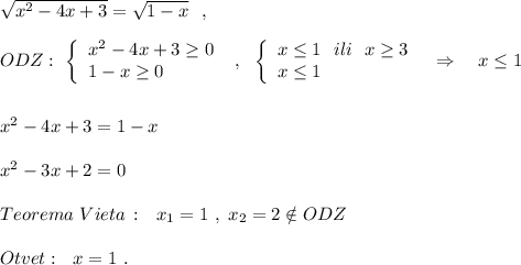 \sqrt{x^2-4x+3}=\sqrt{1-x}\ \ ,\\\\ODZ:\ \left\{\begin{array}{l}x^2-4x+3\geq 0\\1-x\geq 0\end{array}\right\ ,\ \ \left\{\begin{array}{l}x\leq 1\ \ ili\ \ x\geq 3\\x\leq 1\end{array}\right\ \ \Rightarrow \ \ \ x\leq 1\\\\\\x^2-4x+3=1-x\\\\x^2-3x+2=0\\\\Teorema\ Vieta\, :\ \ x_1=1\ ,\ x_2=2\notin ODZ\\\\Otvet:\ \ x=1\ .