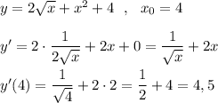 y=2\sqrt{x}+x^2+4\ \ ,\ \ x_0=4\\\\y'=2\cdot \dfrac{1}{2\sqrt{x}}+2x+0=\dfrac{1}{\sqrt{x}}+2x\\\\y'(4)=\dfrac{1}{\sqrt4}+2\cdot 2=\dfrac{1}{2}+4=4,5