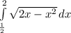 \int\limits^2_\frac{1}{2} {\sqrt{2x-x^{2} } } \, dx