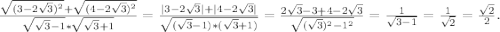 \frac{\sqrt{(3-2\sqrt{3})^2 }+\sqrt{(4-2\sqrt{3} )^2} }{\sqrt{\sqrt{3}-1 }*\sqrt{\sqrt{3}+1 } } =\frac{|3-2\sqrt{3} |+|4-2\sqrt{3}| }{\sqrt{(\sqrt{3}-1)*(\sqrt{3}+1)} }=\frac{2\sqrt{3}-3+4-2\sqrt{3} }{\sqrt{(\sqrt{3})^2-1^2 } } =\frac{1}{\sqrt{3-1} }=\frac{1}{\sqrt{2} }=\frac{\sqrt{2} }{2} .